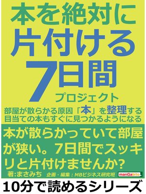 cover image of 本を絶対に片付ける７日間プロジェクト。部屋が散らかる原因「本」を整理する。目当ての本もすぐに見つかるようになる。10分で読めるシリーズ